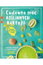 Okładka - Cudowna moc roślinnych koktajli. Blenduj dla zdrowia i urody! - Magdalena Olszewska, Tomasz Olszewski