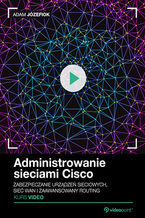 Okładka - Administrowanie sieciami Cisco. Kurs video. Zabezpieczanie urządzeń sieciowych, sieć WAN i zaawansowany routing - Adam Józefiok