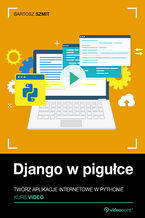 Okładka - Django w pigułce. Kurs video. Twórz aplikacje internetowe w Pythonie - Bartosz Szmit