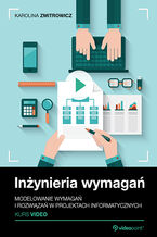 Okładka - Inżynieria wymagań. Kurs video. Modelowanie wymagań i rozwiązań w projektach informatycznych - Karolina Zmitrowicz