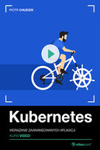 Okładka - Kubernetes. Kurs video. Wdrażanie zaawansowanych aplikacji - Piotr Chudzik