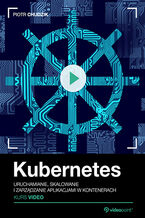 Okładka - Kubernetes. Kurs video. Uruchamianie, skalowanie i zarządzanie aplikacjami w kontenerach - Piotr Chudzik