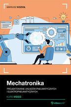 Okładka - Mechatronika. Kurs video. Projektowanie układów pneumatycznych i elektropneumatycznych - Mariusz Kozioł
