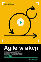 Okładka - Agile w akcji. Kurs video. Scrum jako narzędzie sukcesu projektowego - Kamil Senecki