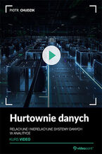 Okładka - Hurtownie danych. Kurs video. Relacyjne i nierelacyjne systemy danych w analityce - Piotr Chudzik
