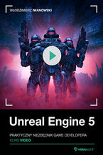 Okładka - Unreal Engine 5. Kurs video. Praktyczny niezbędnik game developera - Włodzimierz Iwanowski