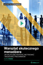 Okładka - Warsztat skutecznego menadżera. Kurs video. Jak skutecznie wspierać, motywować i angażować pracowników - Katarzyna Porembska