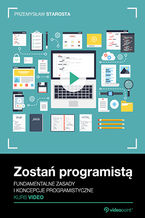 Okładka - Zostań programistą. Kurs video. Fundamentalne zasady i koncepcje programistyczne - Przemysław Starosta