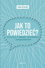 Okładka - Jak to powiedzieć? Rozmawiaj z odwagą, życzliwością i zaangażowaniem - Łada Drozda