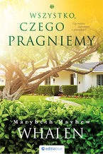 Okładka - Wszystko, czego pragniemy - Marybeth Mayhew Whalen