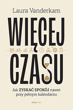 Okładka - Więcej czasu. Jak zyskać spokój nawet przy pełnym kalendarzu - Laura Vanderkam