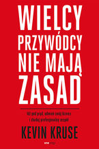 Okładka - Wielcy przywódcy nie mają zasad. Idź pod prąd, odmień swój biznes i zbuduj profesjonalny zespół - Kevin Kruse