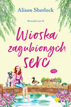 Okładka - Wioska zagubionych serc. Riverside Lane #2 - Alison Sherlock