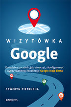 Okładka - Wizytówka Google. Kompletny poradnik, jak utworzyć, skonfigurować i wypozycjonować lokalizację Google Moja Firma - Seweryn Pietrucha