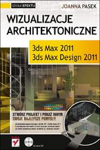 Okładka - Wizualizacje architektoniczne. 3ds Max 2011 i 3ds Max Design 2011. Szkoła efektu - Joanna Pasek