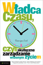 Okładka - Władca czasu, czyli skuteczne zarządzanie własnym życiem - Katarzyna Lorek