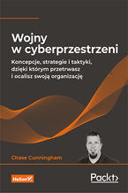 Okładka - Wojny w cyberprzestrzeni. Koncepcje, strategie i taktyki, dzięki którym przetrwasz i ocalisz swoją organizację - Dr. Chase Cunningham