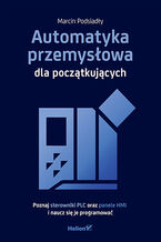Okładka - Automatyka przemysłowa dla początkujących. Poznaj sterowniki PLC oraz panele HMI i naucz się je programować - Marcin Podsiadły