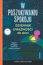 Okładka - W poszukiwaniu spokoju. Dziennik uważności dla dzieci - J. Robin Albertson-Wren