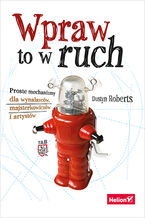 Okładka - Wpraw to w ruch. Proste mechanizmy dla wynalazców, majsterkowiczów i artystów - Dustyn Roberts