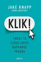 Okładka - Klik! Twórz to, czego ludzie naprawdę pragną - Jake Knapp, John Zeratsky