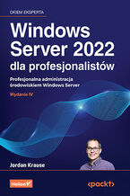 Okładka - Windows Server 2022 dla profesjonalistów. Profesjonalna administracja środowiskiem Windows Server. Wydanie IV - Jordan Krause