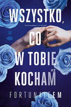 Okładka - Wszystko, co w tobie kocham #2 - Monika Marszałek [FortunateEm]