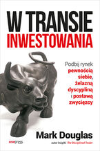Okładka - W transie inwestowania. Podbij rynek pewnością siebie, żelazną dyscypliną i postawą zwycięzcy - Mark Douglas
