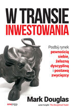 Okładka - W transie inwestowania. Podbij rynek pewnością siebie, żelazną dyscypliną i postawą zwycięzcy  - Mark Douglas