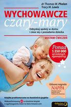 Okładka - Wychowawcze czary-mary. Odzyskaj spokój w domu i ciesz się z posiadania dziecka. Zestaw ćwiczeń - Thomas W. Phelan PhD, Tracy M. Lewis BA