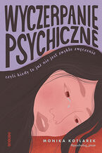 Okładka - Wyczerpanie psychiczne, czyli kiedy to już nie jest zwykłe zmęczenie - Monika Kotlarek (@psycholog_pisze)