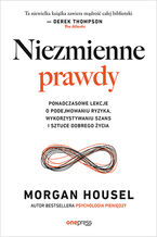 Okładka - Niezmienne prawdy. Ponadczasowe lekcje o podejmowaniu ryzyka, wykorzystywaniu szans i sztuce dobrego życia - Morgan Housel