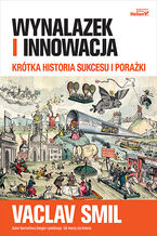 Okładka - Wynalazek i innowacja. Krótka historia sukcesu i porażki - Vaclav Smil
