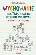 Okładka - Wychowanie. Najtrudniejsza ze sztuk pięknych. Wydanie II rozszerzone - Elżbieta Chlebowska