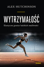 Okładka - Wytrzymałość. Elastyczne granice ludzkich możliwości - Alex Hutchinson