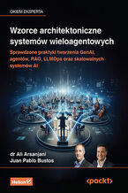 Okładka - Wzorce architektoniczne systemów wieloagentowych. Sprawdzone praktyki tworzenia GenAI, agentów, RAG, LLMOps oraz skalowalnych systemów AI - Dr. Ali Arsanjani, Juan Pablo Bustos
