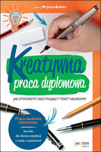 Okładka - Kreatywna praca dyplomowa. Jak stworzyć fascynujący tekst naukowy - Joanna Wrycza-Bekier