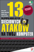 Okładka - 13 najpopularniejszych sieciowych ataków na Twój komputer. Wykrywanie, usuwanie skutków i zapobieganie - Maciej Szmit, Mariusz Tomaszewski, Dominika Lisiak, Izabela Politowska