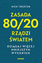 Okładka - Zasada 80/20 rządzi światem. Osiągaj więcej mniejszym wysiłkiem - Nick Trenton