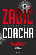 Okładka - Zabić coacha. O miłości i nienawiści do autorytetów w Polsce - Maciej Bennewicz