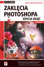 Okładka - Zaklęcia Photoshopa. Edycja zdjęć. Wydanie II - Anna Owczarz-Dadan