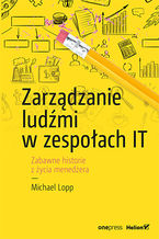 Okładka - Zarządzanie ludźmi w zespołach IT. Zabawne historie z życia menedżera - Michael Lopp