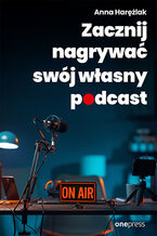 Okładka - Zacznij nagrywać swój własny podcast - Anna Harężlak