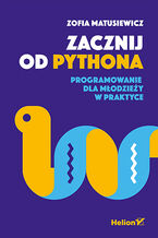Okładka - Zacznij od Pythona. Programowanie dla młodzieży w praktyce - Zofia Matusiewicz