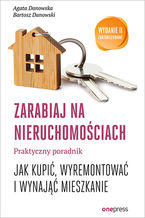 Okładka - 	Zarabiaj na nieruchomościach. Praktyczny poradnik, jak kupić, wyremontować i wynająć mieszkanie. Wydanie II zaktualizowane - Agata Danowska, Bartosz Danowski