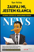 Okładka - Zaufaj mi, jestem kłamcą. Wyznania eksperta ds. manipulowania mediami - Ryan Holiday