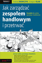 Okładka - Jak zarządzać zespołem handlowym i przetrwać. Poradnik dla szefów sprzedaży i handlowców. Wydanie II - Andrzej Niemczyk, Grzegorz Olak