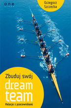 Okładka - Zbuduj swój dream team. Relacje z pracownikami - Grzegorz Szczerba