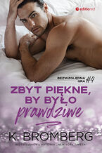 Okładka - Zbyt piękne, by było prawdziwe (Bezwzględna gra #4) - K. Bromberg