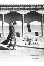 Okładka - Zdjęcia z duszą. Jak zostać fotografem z wizją - David duChemin